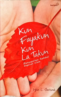 Image of Kun Fayakun Kun La Takun : Menyegerakan Kembali Gagasan Islam
